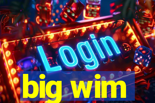 big wim